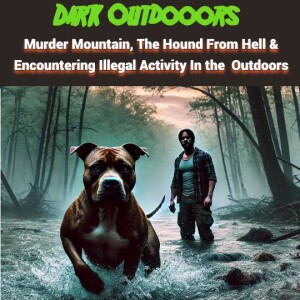 Murder Mountain, The Hound From Hell & Encountering Growers