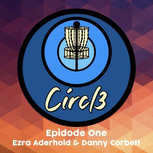 Circl3 — Episode One: Ezra Aderhold and Danny Corbett