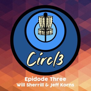 Circl3 — Episode Three: Will Sherrill and Jeff Korns