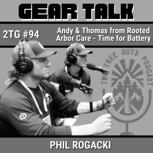 #94: Gear Talk - Andy and Thomas from Rooted Arbor Care - Time for Battery