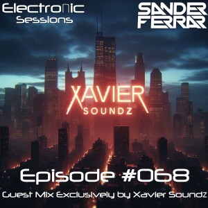 ElectroNic Sessions 068 With Sander Ferrar (Exclusive Guest Mix By Xavier Soundz)