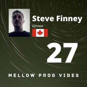 Mellow Prog Vibes 27 - Steve Finney (Ottawa, Canada)