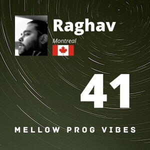 Mellow Prog Vibes 41 - Raghav (Montreal, Canada)