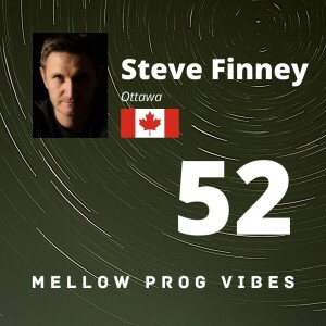 Mellow Prog Vibes 52 - Steve Finney (Ottawa, Canada)
