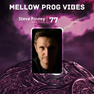 Mellow Prog Vibes 77 – Steve Finney (Ottawa, Canada)