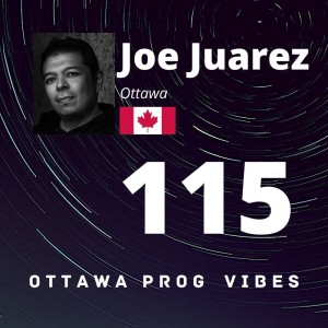 Ottawa Prog Vibes 115 - Joe Juarez (Ottawa, Canada)