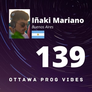 Ottawa Prog Vibes 139 - Iñaki Mariano (Buenos Aires, Argentina)