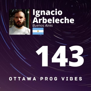 Ottawa Prog Vibes 143 - Ignacio Arbeleche (Buenos Aires, Argentina)
