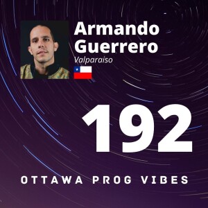 Ottawa Prog Vibes 192 - Armando Guerrero (Valparaiso, Chile)