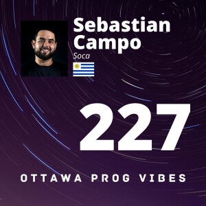 Ottawa Prog Vibes 227 - Sebastian Campo (Soca, Uruguay)