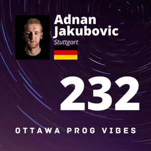 Ottawa Prog Vibes 232 - Adnan Jakubovic (Stuttgart, Germany)
