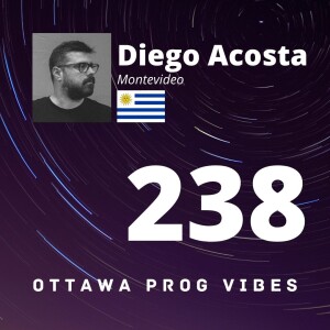 Ottawa Prog Vibes 238 - Diego Acosta (Montevideo, Uruguay)