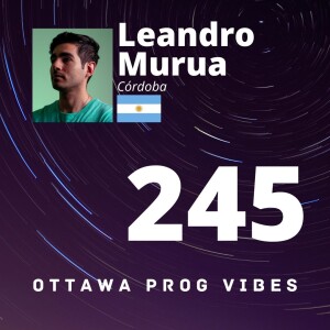 Ottawa Prog Vibes 245 - Leandro Murua (Cordoba, Argentina)