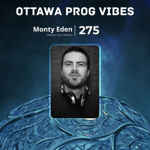 Ottawa Prog Vibes 275 – Monty Eden (Mexico City, Mexico)