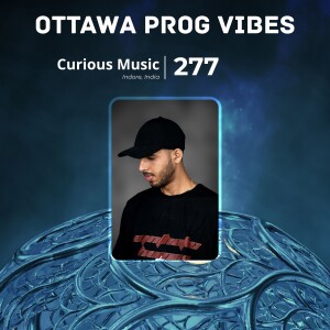 Ottawa Prog Vibes 277 – Curious Music (Indore, India)