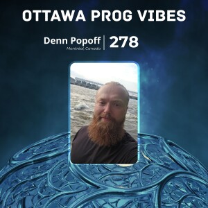 Ottawa Prog Vibes 278 – Denn Popoff (Montréal, Canada)