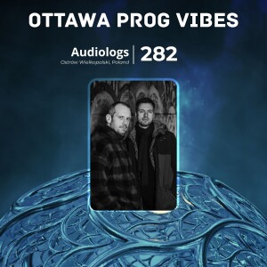 Ottawa Prog Vibes 282 – Audiologs (Ostrów Wielkopolski, Poland)