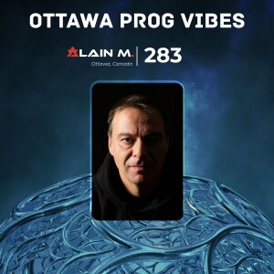 Ottawa Prog Vibes 283 – Alain M. (Ottawa, Canada)