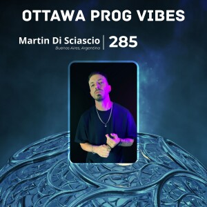 Ottawa Prog Vibes 285 – Martin Di Sciascio (Buenos Aires, Argentina)