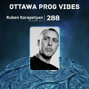 Ottawa Prog Vibes 288 – Ruben Karapetyan (Los Angeles, U.S.A.)