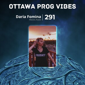 Ottawa Prog Vibes 291 – Daria Fomina (Moscow, Russia)