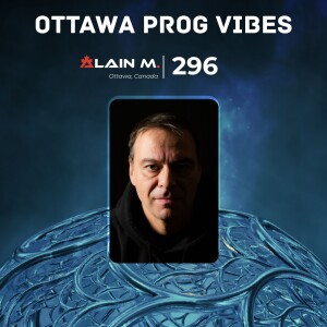 Ottawa Prog Vibes 296 – Alain M. (Ottawa, Canada)