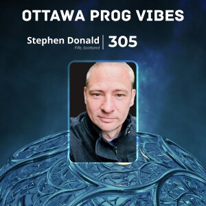 Ottawa Prog Vibes 305 – Stephen Donald (Fife, Scotland)