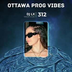 Ottawa Prog Vibes 312 – DJ LX (Ottawa, Canada)