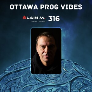 Ottawa Prog Vibes 316 – Alain M. (Ottawa, Canada)