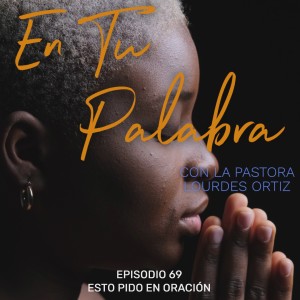 Episodio 69 - Esto pido en oración