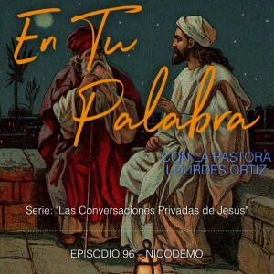 Episodio 96 - Nicodemo [Serie: “Las Conversaciones privadas de Jesús”]