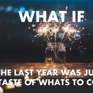 What If Last Year Was A Taste Of What’s To Come