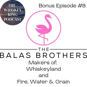 Bonus Episode: Whiskeyland and Fire, Water, & Grain with The Balas Brothers