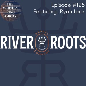 Ep. 125: River Roots Barrel Company with Co-Founder Ryan Lintz
