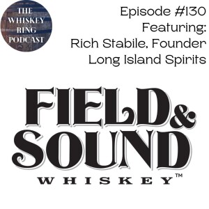 Ep. 130: Field & Sound Whiskey and Long Island Spirits with Founder Rich Stabile