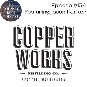 Ep. 134: Copperworks Distilling with Founder Jason Parker