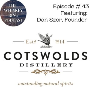 Ep. 143: The Cotswolds Distillery with Founder Dan Szor, Part 1