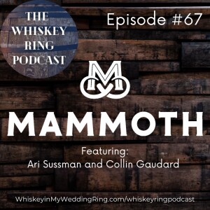 Ep. 67: Mammoth Distilling with Ari Sussman and Collin Gaudard