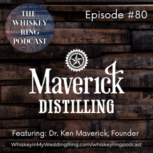 Ep. 80: Maverick Distilling with Founder Dr. Ken Maverick