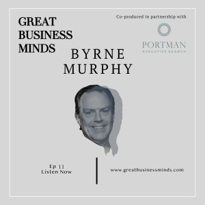 Ep. 11 - ’Hire somebody that you know can replace you,’ says investor and entrepreneur Byrne Murphy – Great Business Minds