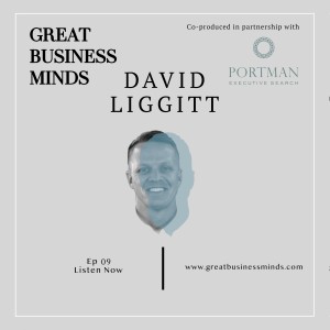 Ep. 9 - ’Just start and get moving for progress’ says David Liggitt – Great Business Minds