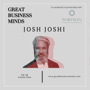 Ep. 8 – ‘Failure is not the end,’ says Josh Joshi – Great Business Minds