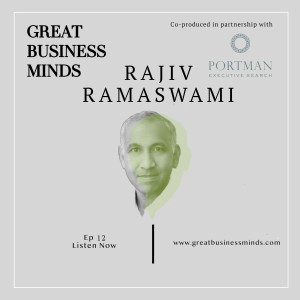 Ep. 12 - ’A lot of times people are trying to solve a problem that isn’t a problem,’ warns Rajiv Ramaswami – Great Business Minds