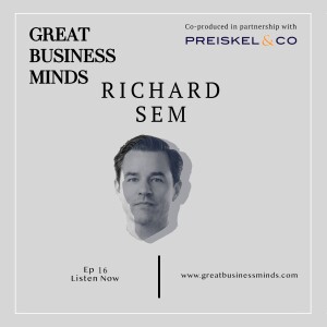 Ep. 16 – ‘You never have perfect information, but do take action,’ says Richard Sem – Great Business Minds