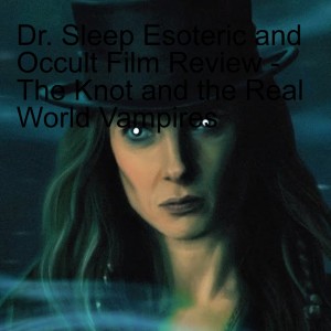 Dr. Sleep Esoteric and Occult Film Review - The Knot and the Real World Vampires