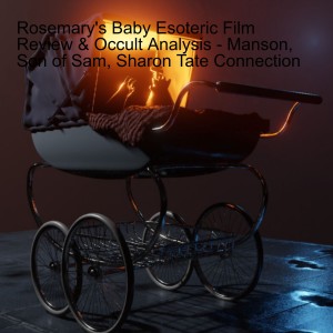 Rosemary’s Baby Esoteric Film Review & Occult Analysis - Manson, Son of Sam, Sharon Tate Connection