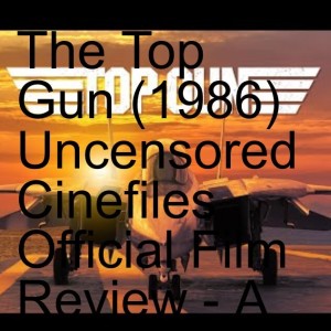 The Top Gun (1986) Uncensored Cinefiles Official Film Review - A Patriotic Pride Movie