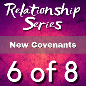 Episode 10 - ‘Relationship Series‘ Part 6 of 8 - New Covenants