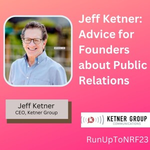#RunUpToNRF23: Jeff Ketner, CEO, Ketner Group: Advice for Founders about Public Relations