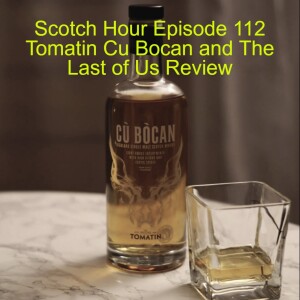 Scotch Hour Episode 112 Tomatin Cu Bocan and The Last of Us Review